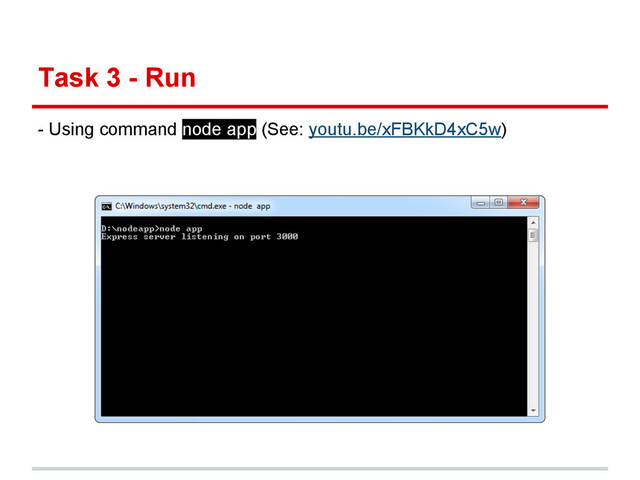 Task 3 - Run
- Using command node app (See: youtu.be/xFBKkD4xC5w)
