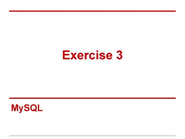 Exercise 3
MySQL
