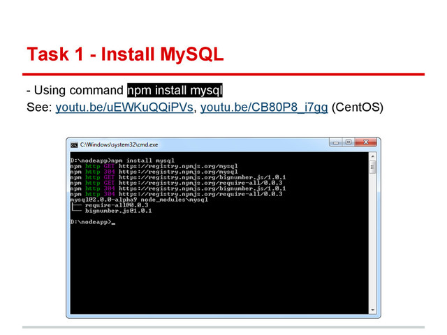 Task 1 - Install MySQL
- Using command npm install mysql
See: youtu.be/uEWKuQQiPVs, youtu.be/CB80P8_i7gg (CentOS)
