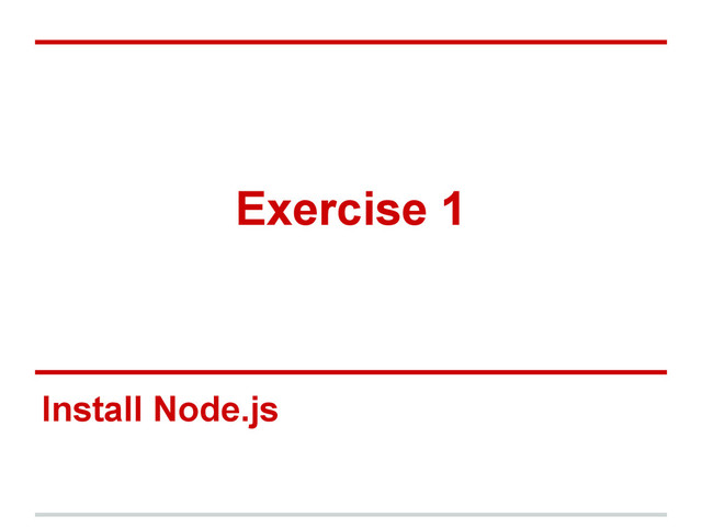 Exercise 1
Install Node.js
