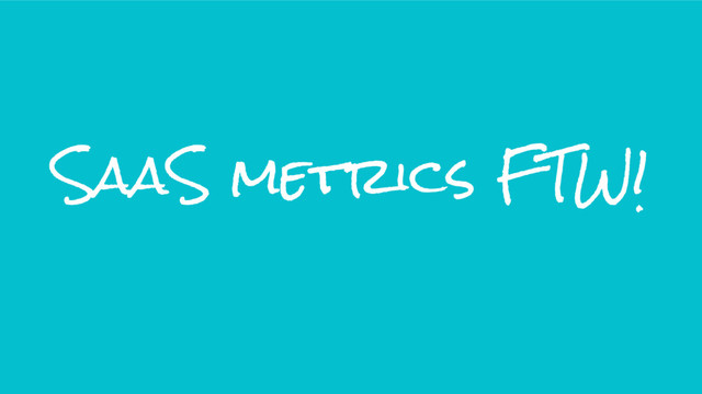 SaaS metrics FTW!
