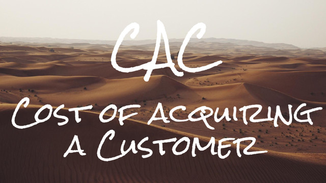 CAC
Cost of acquiring
a Customer
