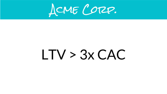 LTV > 3x CAC
Acme Corp.
