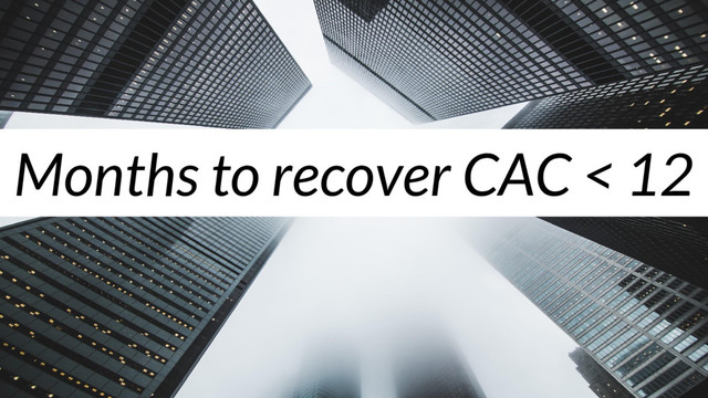 Months to recover CAC < 12
