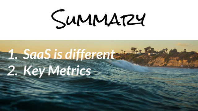 1. SaaS is different
2. Key Metrics
Summary
