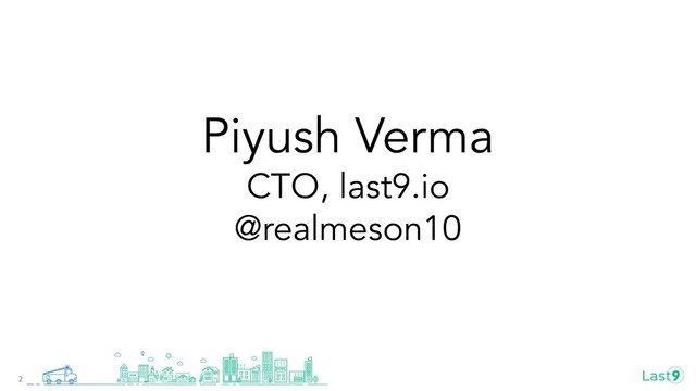Piyush Verma
CTO, last9.io
@realmeson10
2
