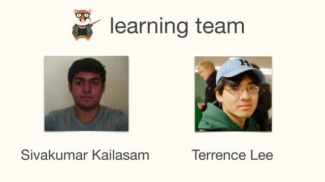 learning team
Terrence Lee
Sivakumar Kailasam
