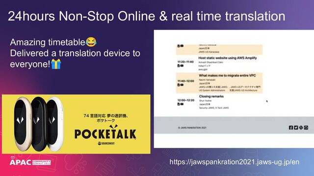 24hours Non-Stop Online & real time translation
https://jawspankration2021.jaws-ug.jp/en
Amazing timetable😂
Delivered a translation device to
everyone!🎁
