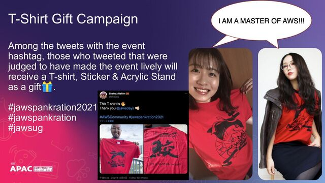 Among the tweets with the event
hashtag, those who tweeted that were
judged to have made the event lively will
receive a T-shirt, Sticker & Acrylic Stand
as a gift🎁.
#jawspankration2021
#jawspankration
#jawsug
T-Shirt Gift Campaign
