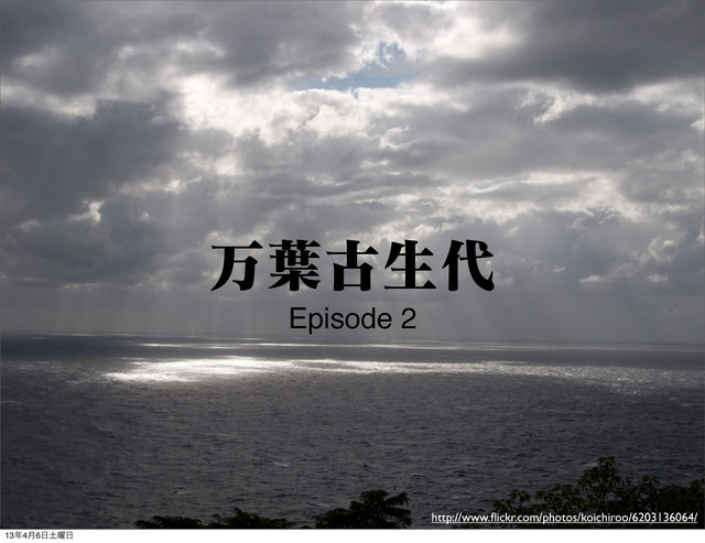 ສ༿ݹੜ୅
Episode 2
http://www.ﬂickr.com/photos/koichiroo/6203136064/
13೥4݄6೔౔༵೔
