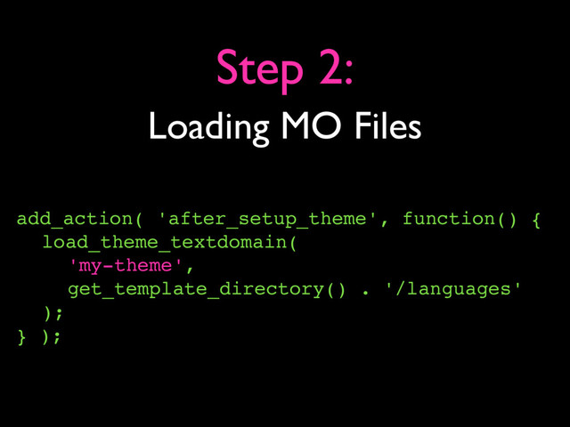 Loading MO Files
Step 2:
add_action( 'after_setup_theme', function() {
load_theme_textdomain(
'my-theme',
get_template_directory() . '/languages'
);
} );
