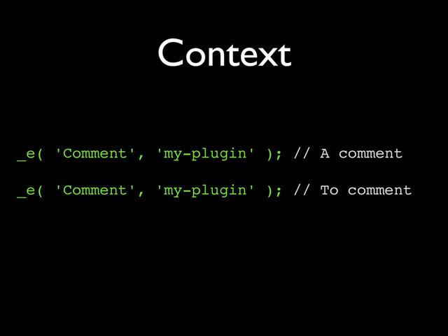Context
_e( 'Comment', 'my-plugin' ); // A comment
_e( 'Comment', 'my-plugin' ); // To comment
