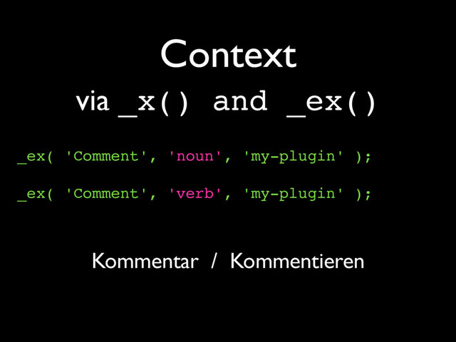 Context
_ex( 'Comment', 'noun', 'my-plugin' );
_ex( 'Comment', 'verb', 'my-plugin' );
via _x() and _ex()
Kommentar / Kommentieren
