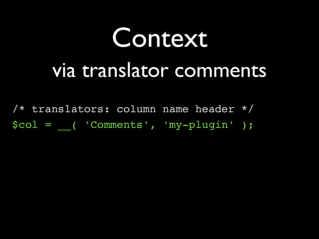 Context
/* translators: column name header */
$col = __( 'Comments', 'my-plugin' );
via translator comments

