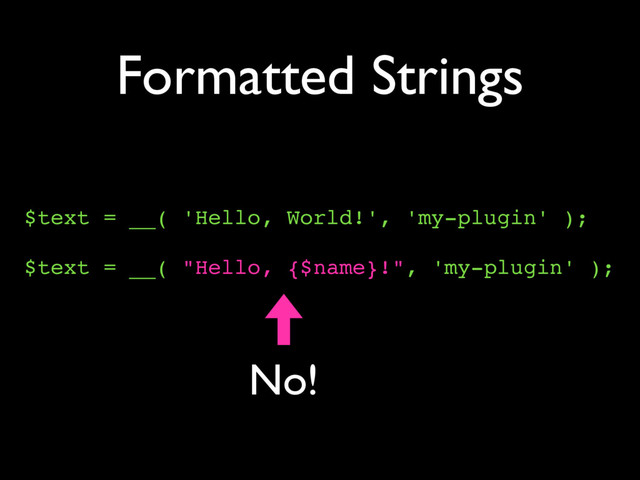 Formatted Strings
$text = __( 'Hello, World!', 'my-plugin' );
$text = __( "Hello, {$name}!", 'my-plugin' );
No!
