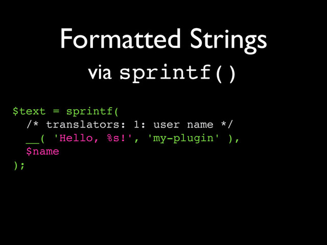 Formatted Strings
$text = sprintf(
/* translators: 1: user name */
__( 'Hello, %s!', 'my-plugin' ),
$name
);
via sprintf()
