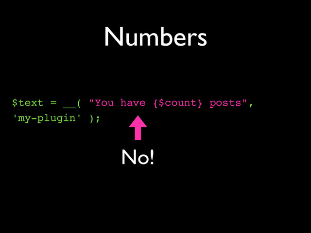 Numbers
$text = __( "You have {$count} posts",
'my-plugin' );
No!
