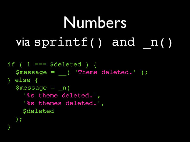 Numbers
if ( 1 === $deleted ) {
$message = __( 'Theme deleted.' );
} else {
$message = _n(
'%s theme deleted.',
'%s themes deleted.',
$deleted
);
}
via sprintf() and _n()

