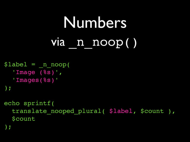 Numbers
$label = _n_noop(
'Image (%s)',
'Images(%s)'
);
echo sprintf(
translate_nooped_plural( $label, $count ),
$count
);
via _n_noop()
