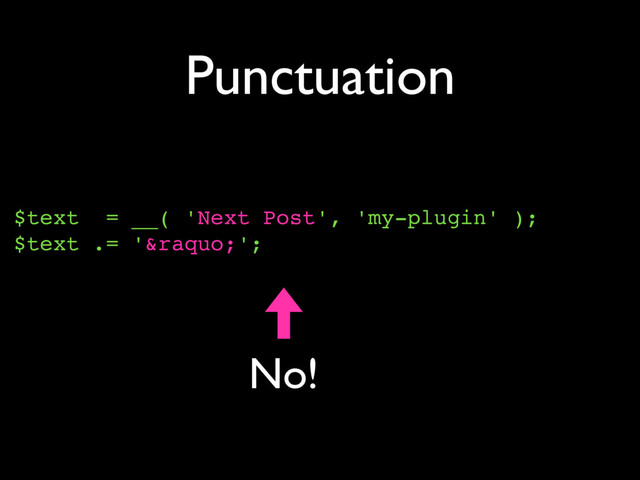Punctuation
$text = __( 'Next Post', 'my-plugin' );
$text .= '»';
No!
