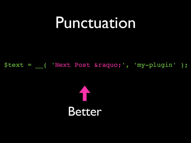 Punctuation
$text = __( 'Next Post »', 'my-plugin' );
Better
