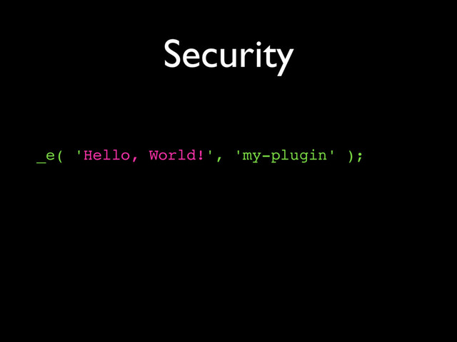 Security
_e( 'Hello, World!', 'my-plugin' );
