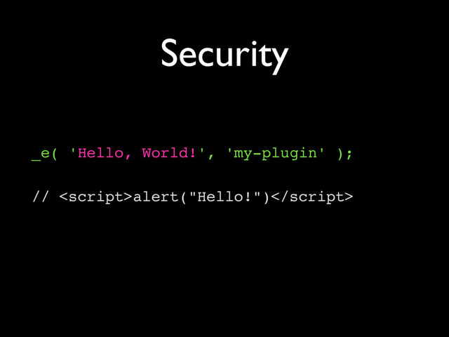 Security
_e( 'Hello, World!', 'my-plugin' );
// alert("Hello!")
