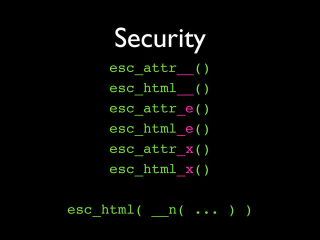 Security
esc_attr__()
esc_html__()
esc_attr_e()
esc_html_e()
esc_attr_x()
esc_html_x()
esc_html( __n( ... ) )
