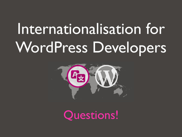 Internationalisation for
WordPress Developers
Questions!
