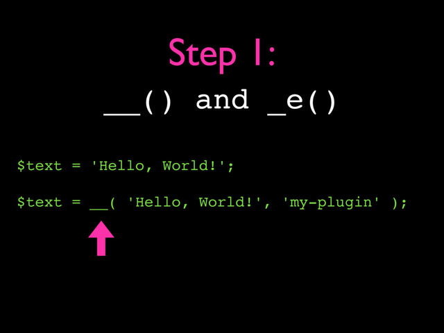 $text = 'Hello, World!';
$text = __( 'Hello, World!', 'my-plugin' );
Step 1:
__() and _e()
