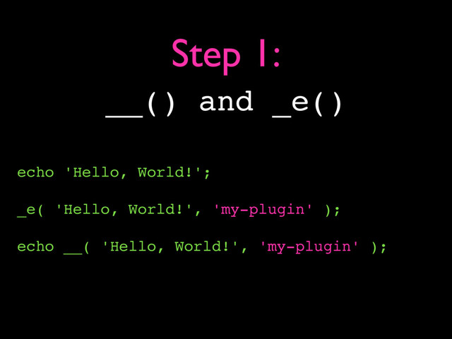 echo 'Hello, World!';
_e( 'Hello, World!', 'my-plugin' );
echo __( 'Hello, World!', 'my-plugin' );
Step 1:
__() and _e()
