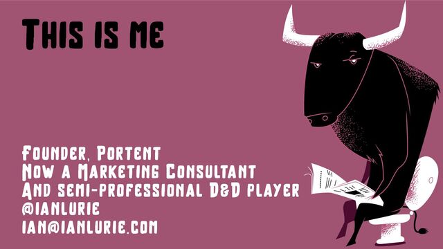 This is me
Founder, Portent
Now a Marketing Consultant
And semi-professional D&D player
@ianlurie
ian@ianlurie.com
