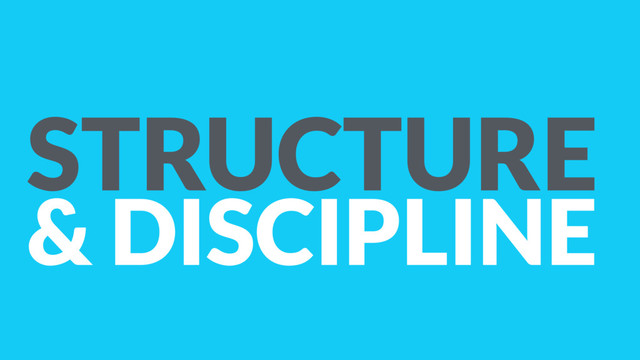 STRUCTURE
& DISCIPLINE
