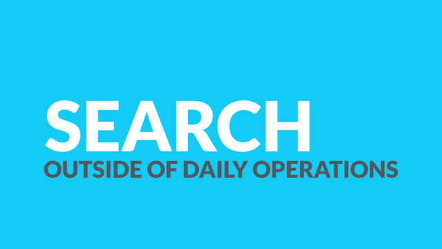 SEARCH
OUTSIDE OF DAILY OPERATIONS
