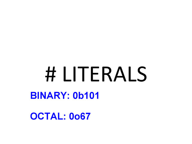 #	  LITERALS	  
BINARY: 0b101
OCTAL: 0o67
