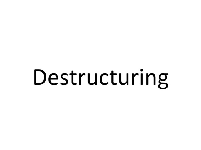 Destructuring	  
