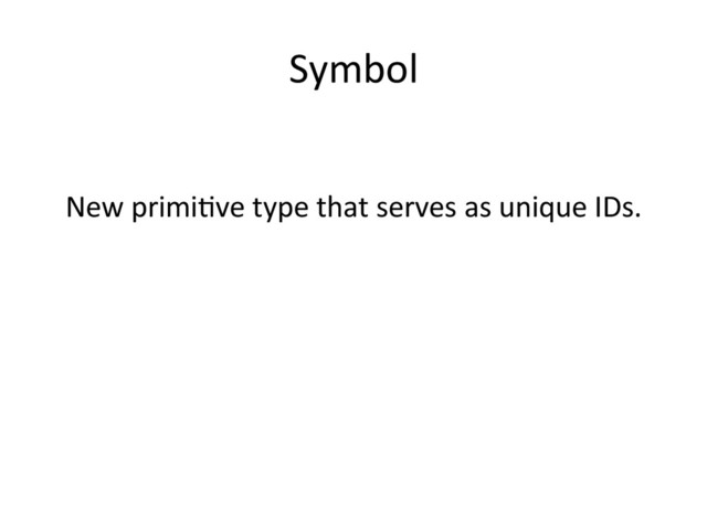 Symbol	  
New	  primiRve	  type	  that	  serves	  as	  unique	  IDs.	  
