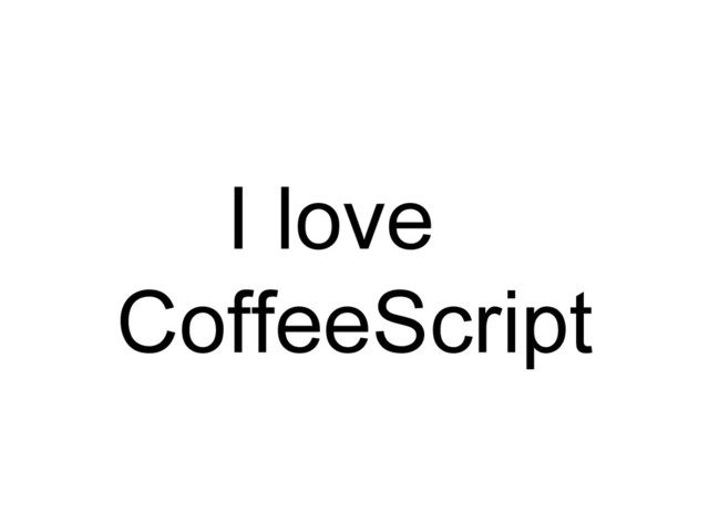 I loved
CoffeeScript
