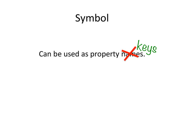 Symbol	  
Can	  be	  used	  as	  property	  names.	  
keys
