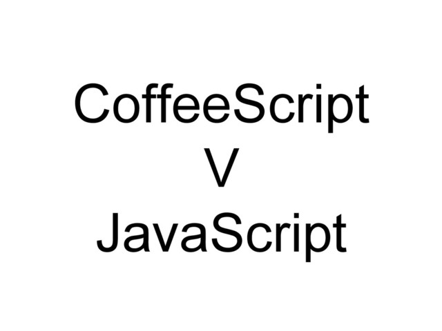 CoffeeScript
V
JavaScript
