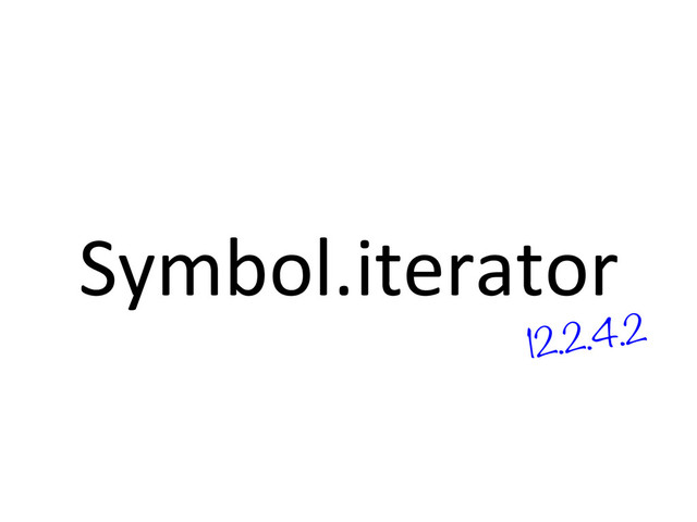 Symbol.iterator	  
12.2.4.2
