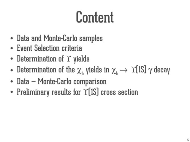5
Content
●
Data and Monte-Carlo samples
●
Event Selection criteria
●
Determination of ϒ yields
●
Determination of the χ
b
yields in χ
b
→ ϒ(1S) γ decay
●
Data — Monte-Carlo comparison
●
Preliminary results for ϒ(1S) cross section
