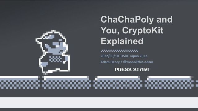ChaChaPoly and
You, CryptoKit
Explained
Adam Henry / ＠monolithic-adam
2022/09/10 iOSDC Japan 2022
