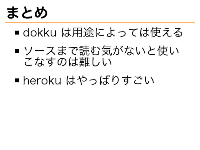 まとめ
dokku�
は用途によっては使える
ソースまで読む気がないと使い
こなすのは難しい
heroku�
はやっぱりすごい
