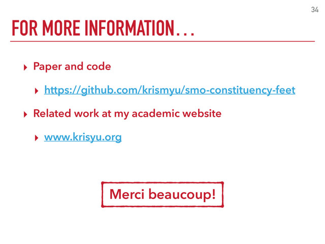 FOR MORE INFORMATION…
34
▸ Paper and code
▸ https://github.com/krismyu/smo-constituency-feet
▸ Related work at my academic website
▸ www.krisyu.org
Merci beaucoup!

