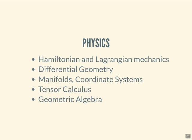 PHYSICS
Hamiltonian and Lagrangian mechanics
Differential Geometry
Manifolds, Coordinate Systems
Tensor Calculus
Geometric Algebra
31
