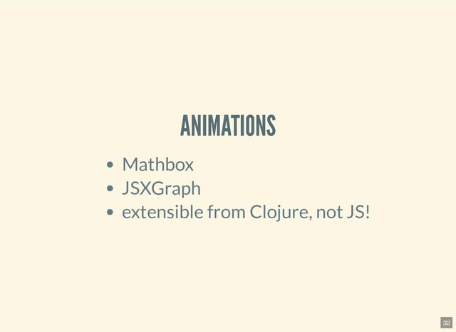ANIMATIONS
Mathbox
JSXGraph
extensible from Clojure, not JS!
32
