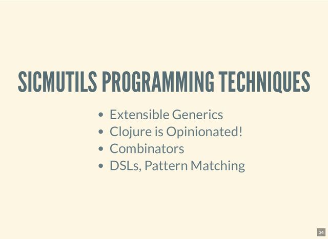 SICMUTILS PROGRAMMING TECHNIQUES
Extensible Generics
Clojure is Opinionated!
Combinators
DSLs, Pattern Matching
34

