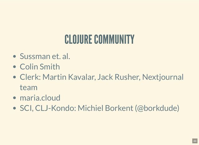 CLOJURE COMMUNITY
Sussman et. al.
Colin Smith
Clerk: Martin Kavalar, Jack Rusher, Nextjournal
team
maria.cloud
SCI, CLJ-Kondo: Michiel Borkent (@borkdude)
44
