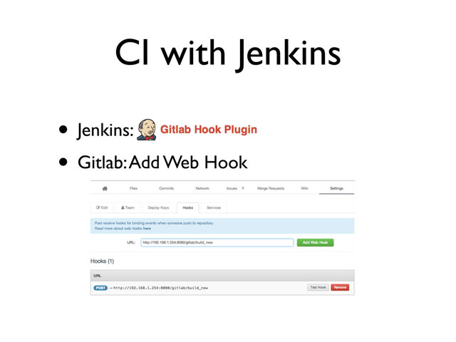 CI with Jenkins
• Jenkins: :
• Gitlab: Add Web Hook
